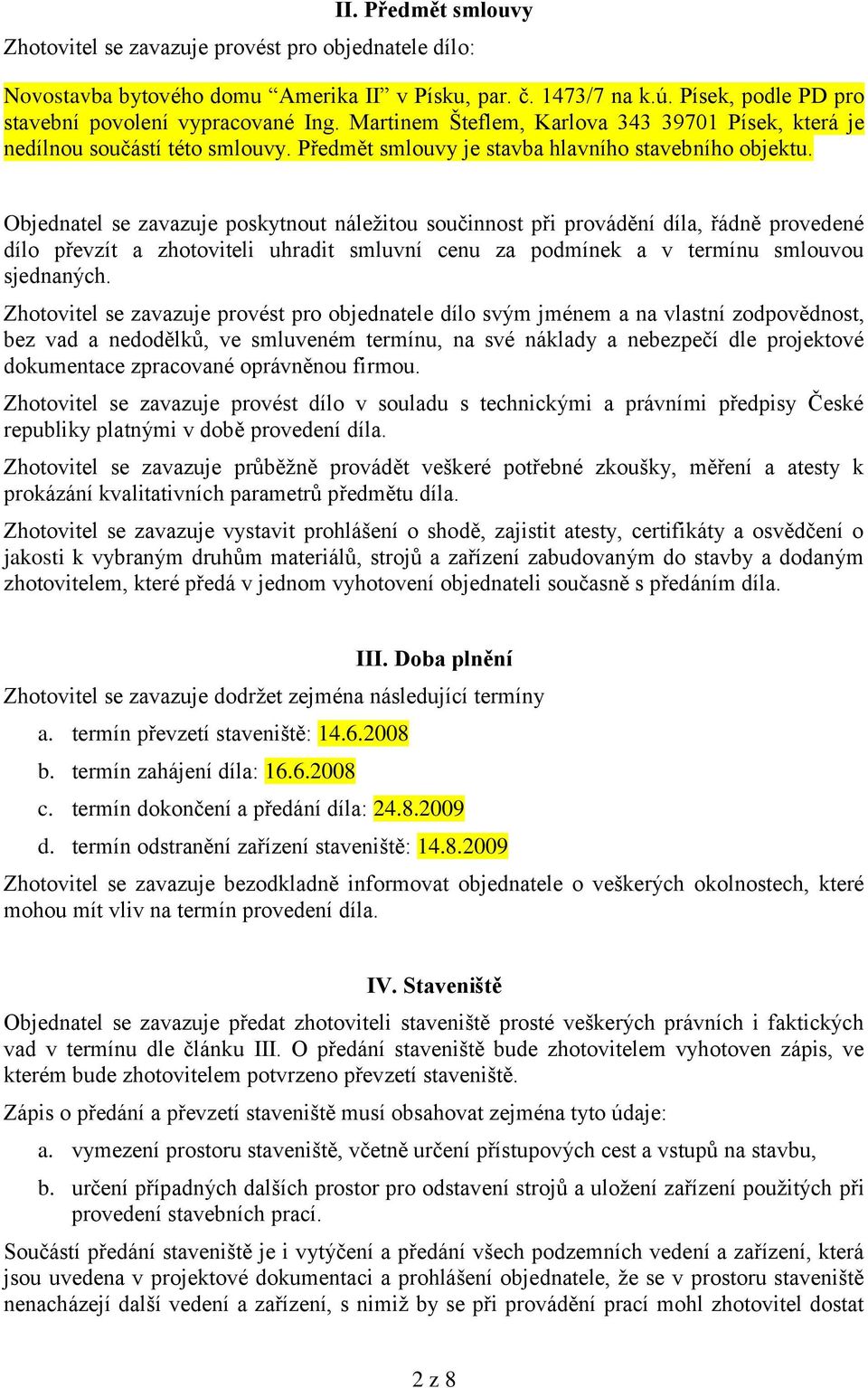 Objednatel se zavazuje poskytnout náležitou součinnost při provádění díla, řádně provedené dílo převzít a zhotoviteli uhradit smluvní cenu za podmínek a v termínu smlouvou sjednaných.