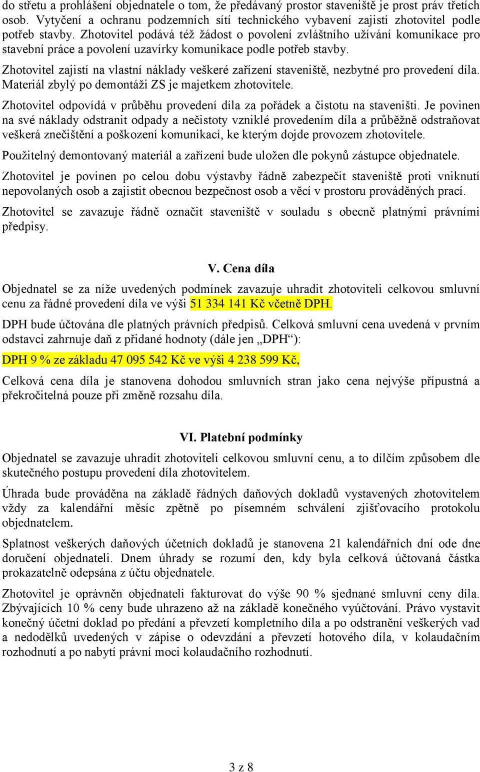 Zhotovitel zajistí na vlastní náklady veškeré zařízení staveniště, nezbytné pro provedení díla. Materiál zbylý po demontáži ZS je majetkem zhotovitele.