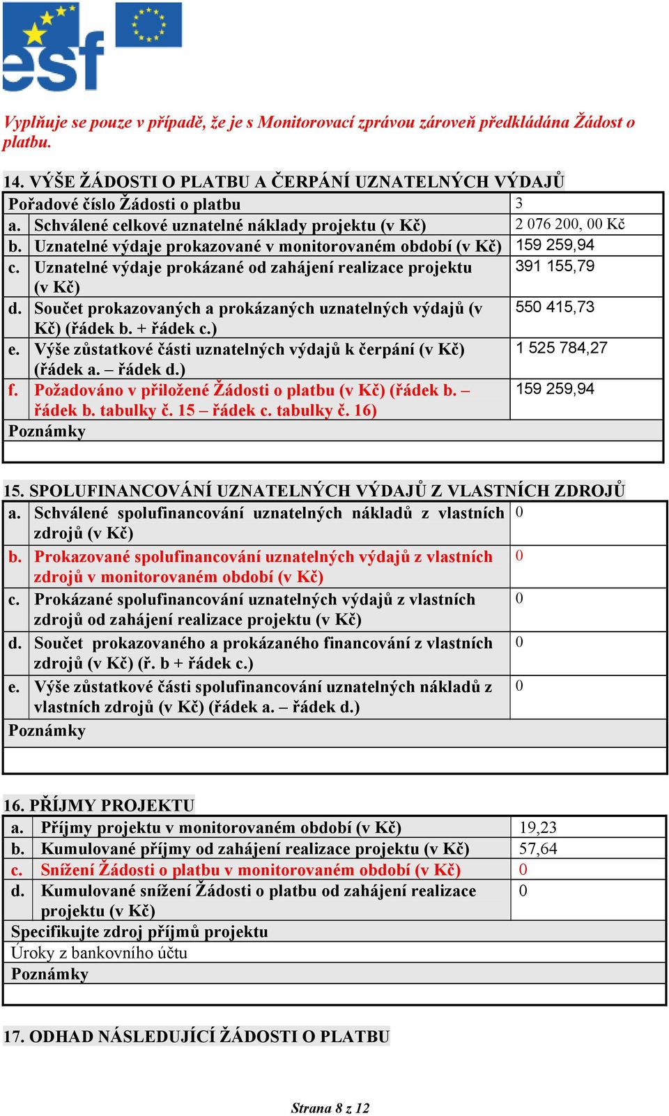 Uznatelné výdaje prokázané od zahájení realizace projektu 391 155,79 (v Kč) d. Součet prokazovaných a prokázaných uznatelných výdajů (v 550 415,73 Kč) (řádek b. + řádek c.) e.