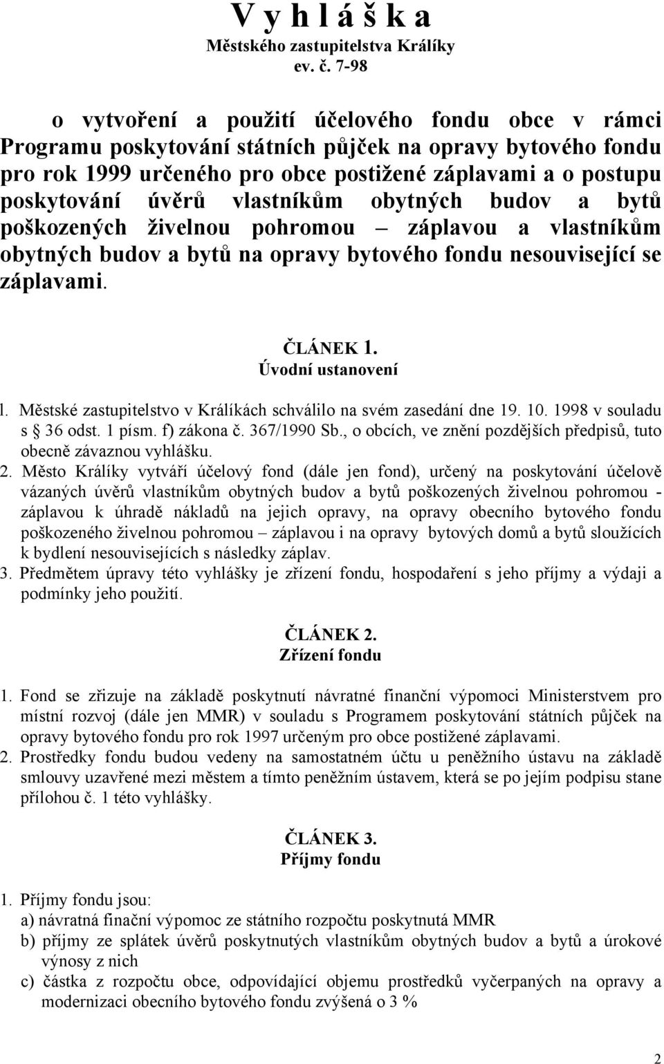 vlastníkům obytných budov a bytů poškozených živelnou pohromou záplavou a vlastníkům obytných budov a bytů na opravy bytového fondu nesouvisející se záplavami. ČLÁNEK 1. Úvodní ustanovení l.