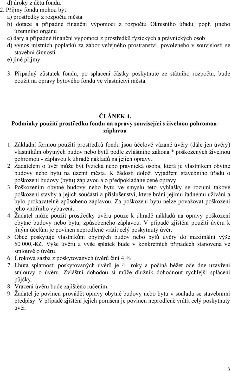 činností e) jiné příjmy. 3. Případný zůstatek fondu, po splacení částky poskytnuté ze státního rozpočtu, bude použit na opravy bytového fondu ve vlastnictví města. ČLÁNEK 4.