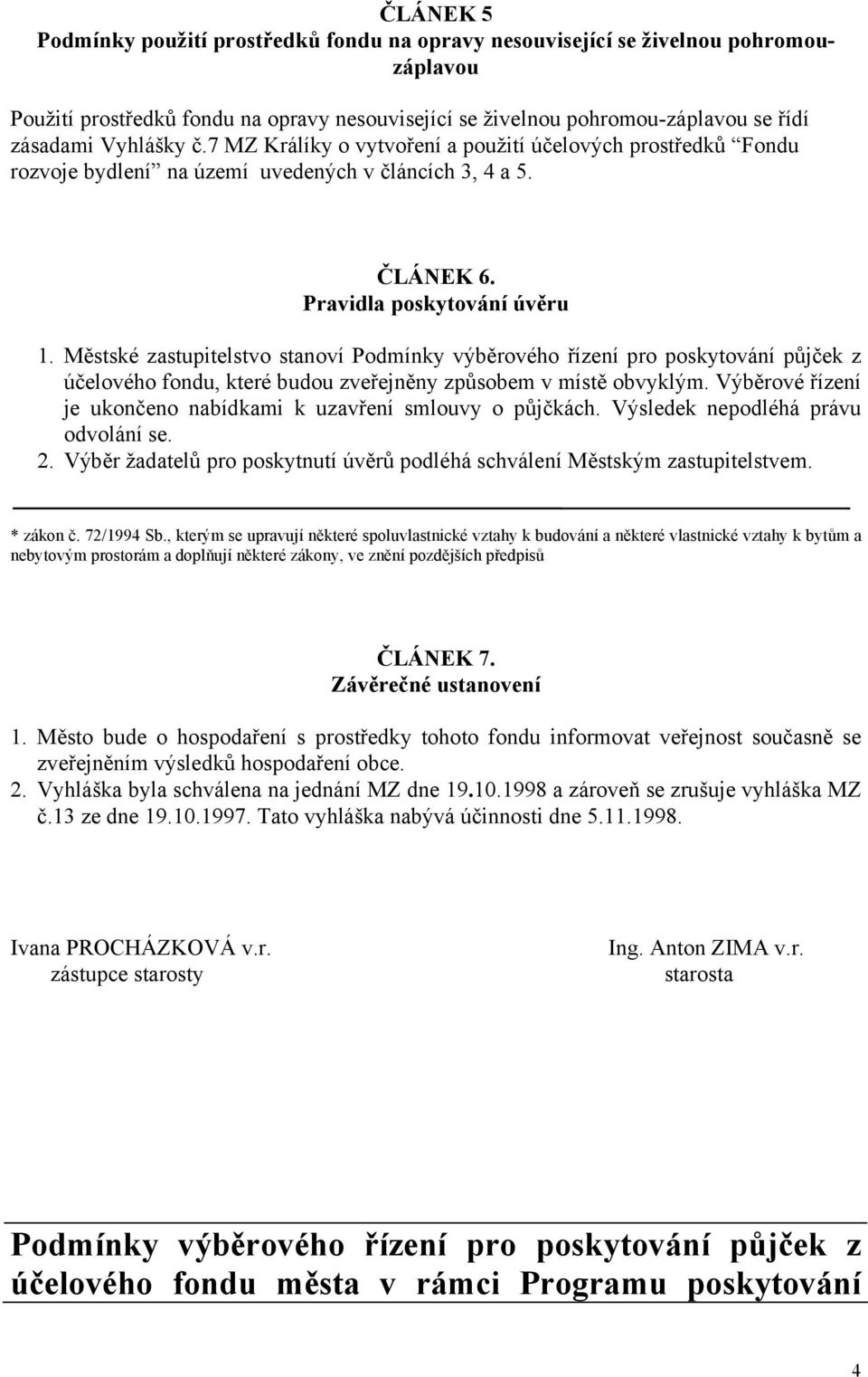 Městské zastupitelstvo stanoví Podmínky výběrového řízení pro poskytování půjček z účelového fondu, které budou zveřejněny způsobem v místě obvyklým.