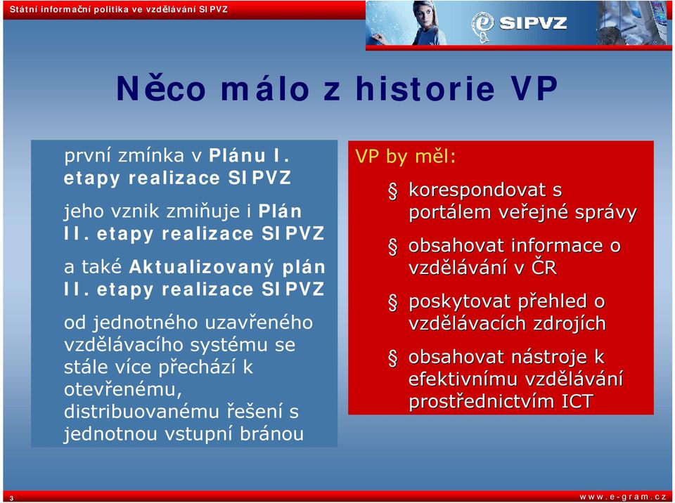 etapy realizace SIPVZ od jednotného uzavřeného vzdělávacího systému se stále více přechází k otevřenému, distribuovanému řešení s