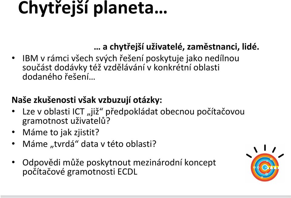 dodaného řešení Naše zkušenosti však vzbuzují otázky: Lze v oblasti ICT již předpokládat obecnou