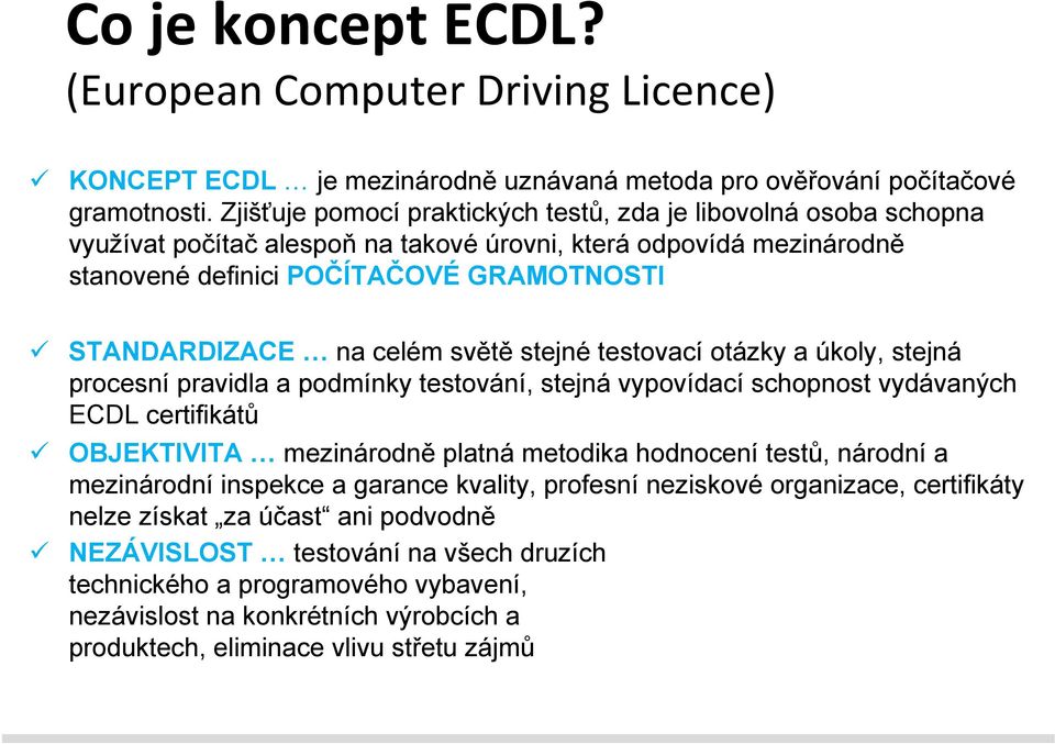 celém světě stejné testovací otázky a úkoly, stejná procesní pravidla a podmínky testování, stejná vypovídací schopnost vydávaných ECDL certifikátů OBJEKTIVITA mezinárodně platná metodika hodnocení