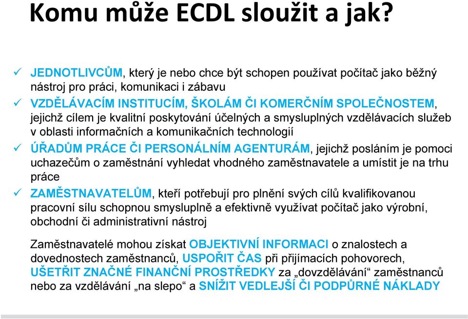 poskytování účelných a smysluplných vzdělávacích služeb v oblasti informačních a komunikačních technologií ÚŘADŮM PRÁCE ČI PERSONÁLNÍM AGENTURÁM, jejichž posláním je pomoci uchazečům o zaměstnání