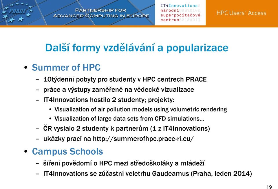 large data sets from CFD simulations... ČR vyslalo 2 studenty k partnerům (1 z IT4Innovations) ukázky prací na http://summerofhpc.prace-ri.
