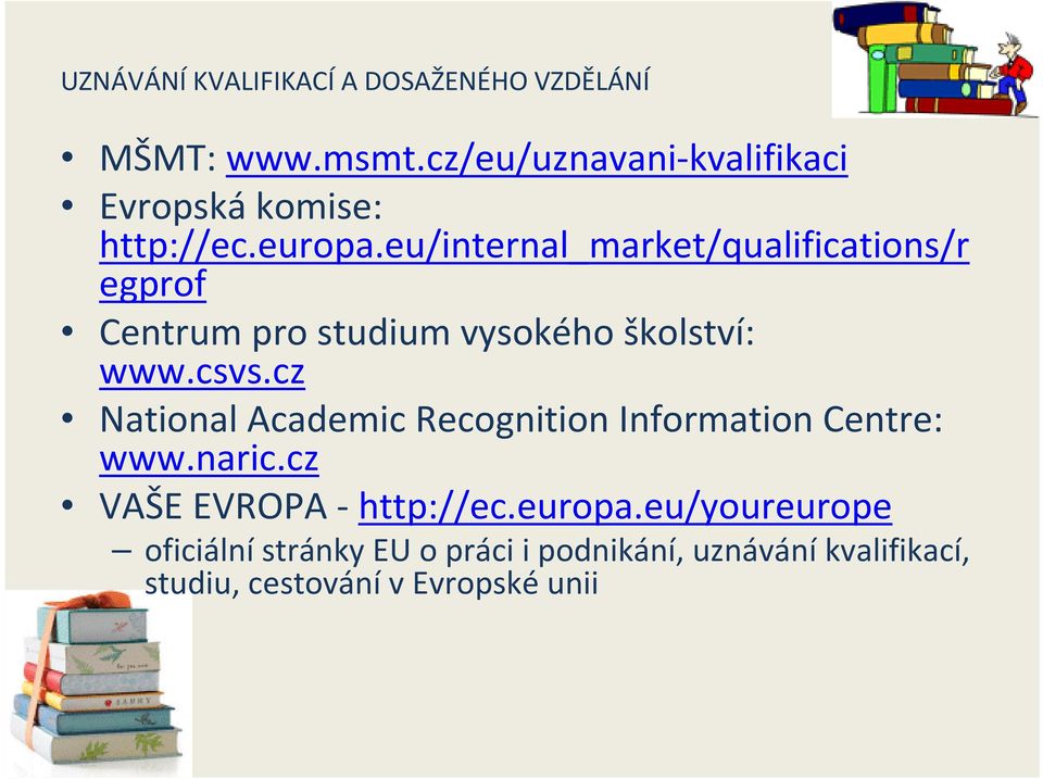 eu/internal_market/qualifications/r egprof Centrum pro studium vysokého školství: www.csvs.
