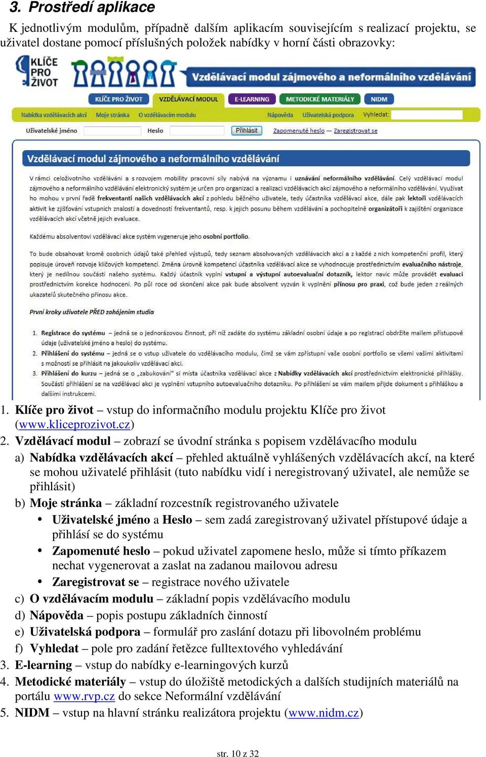 Vzdělávací modul zobrazí se úvodní stránka s popisem vzdělávacího modulu a) Nabídka vzdělávacích akcí přehled aktuálně vyhlášených vzdělávacích akcí, na které se mohou uživatelé přihlásit (tuto