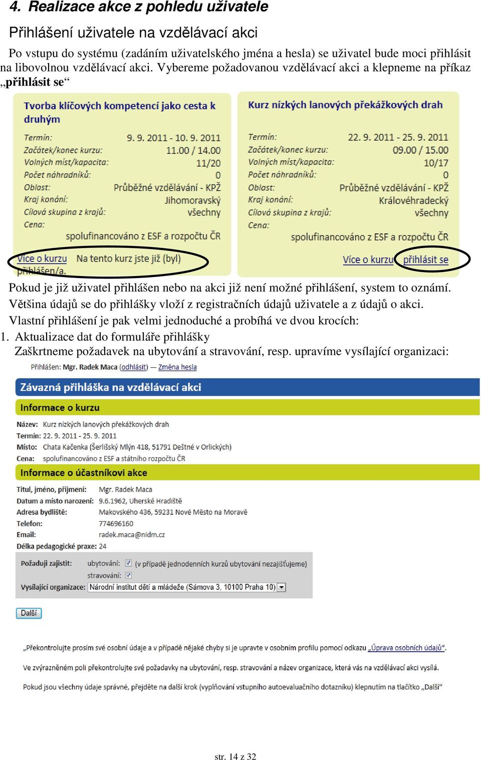 Vybereme požadovanou vzdělávací akci a klepneme na příkaz přihlásit se Pokud je již uživatel přihlášen nebo na akci již není možné přihlášení, system to oznámí.