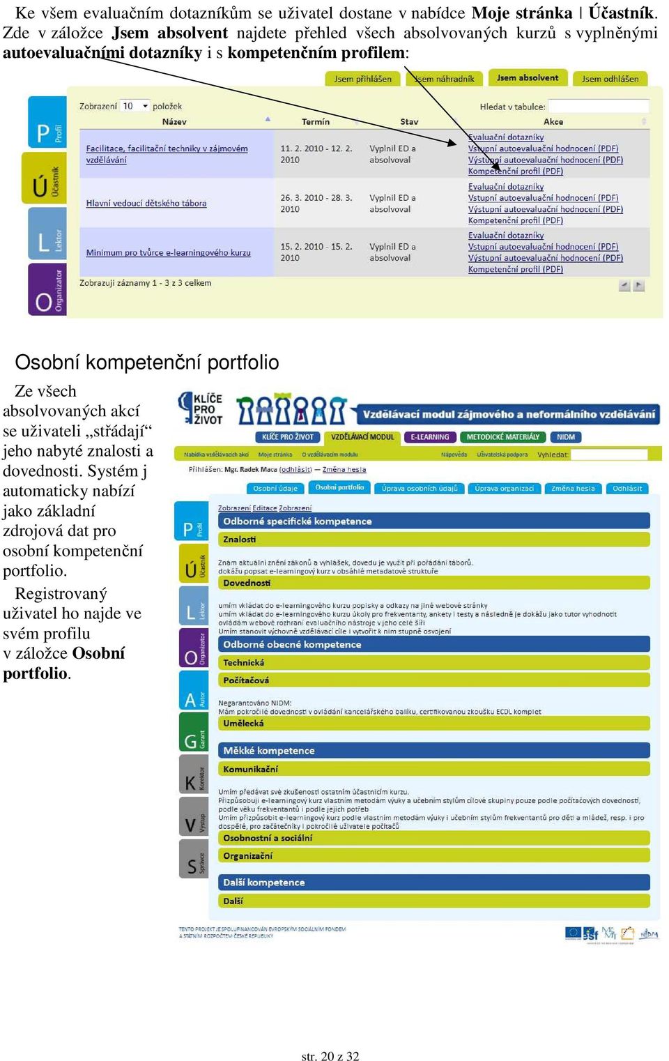 profilem: Osobní kompetenční portfolio Ze všech absolvovaných akcí se uživateli střádají jeho nabyté znalosti a dovednosti.