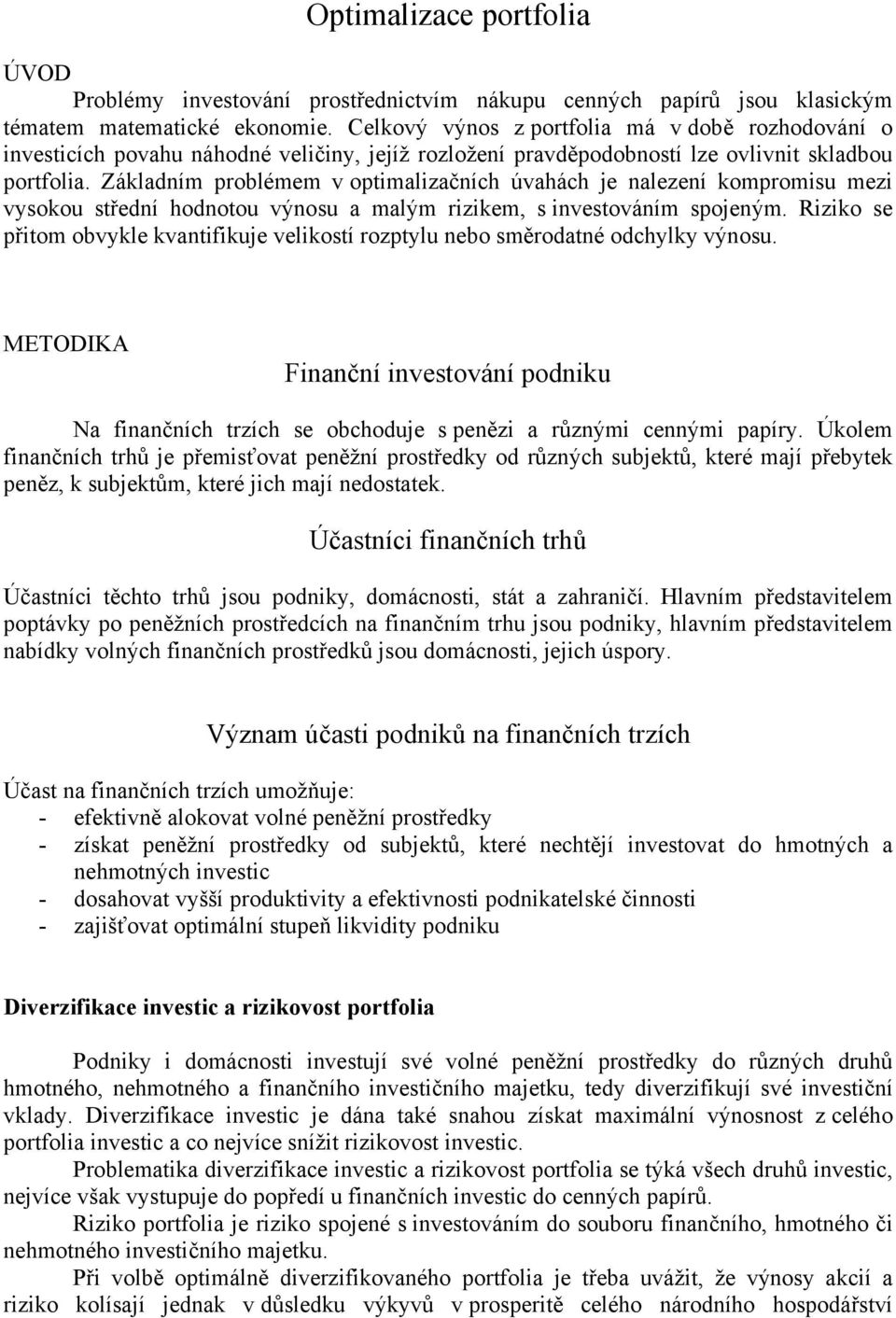 Základím problémem v optmalzačích úvahách e alezeí kompromsu mez vysokou středí hodotou výosu a malým rzkem, s vestováím spoeým.