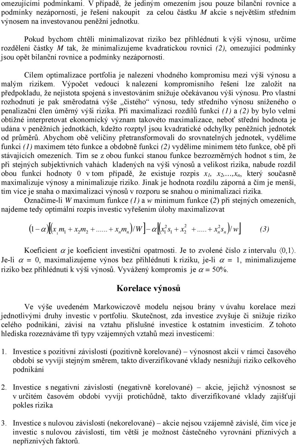 Cílem optmalzace portfola e alezeí vhodého kompromsu mez výší výosu a malým rzkem.