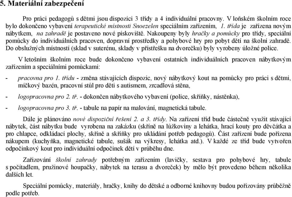 Nakoupeny byly hračky a pomůcky pro třídy, speciální pomůcky do individuálních pracoven, dopravní prostředky a pohybové hry pro pobyt dětí na školní zahradě.