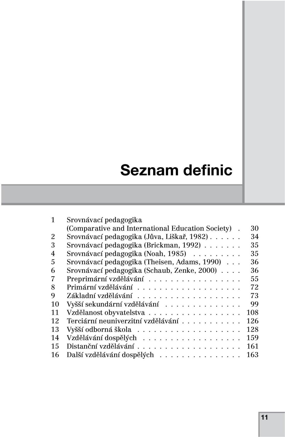 ................ 55 8 Primární vzdělávání................... 72 9 Základní vzdělávání................... 73 10 Vyšší sekundární vzdělávání.............. 99 11 Vzdělanost obyvatelstva.