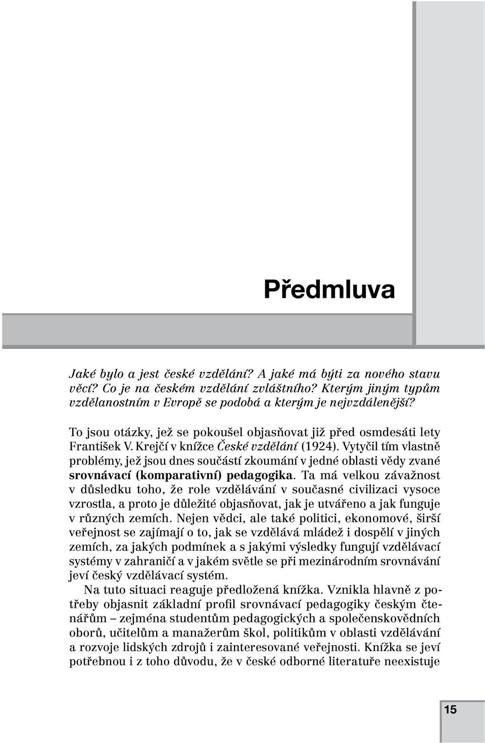 Vytyčil tím vlastně problémy, jež jsou dnes součástí zkoumání v jedné oblasti vědy zvané srovnávací (komparativní) pedagogika.