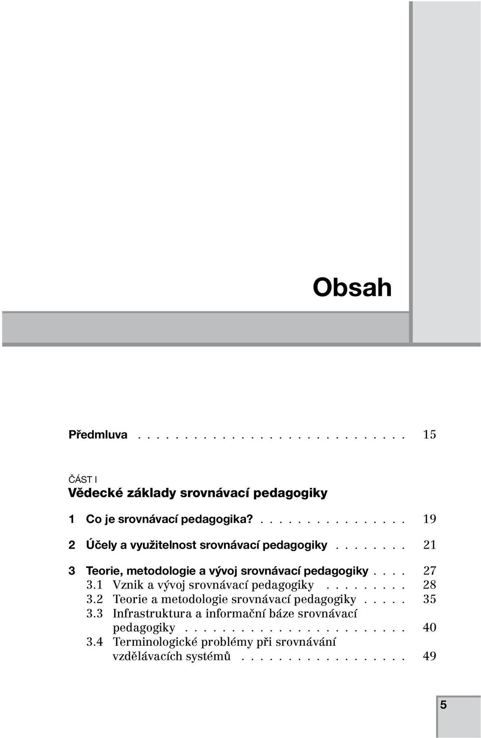 1 Vznik a vývoj srovnávací pedagogiky......... 28 3.2 Teorie a metodologie srovnávací pedagogiky..... 35 3.