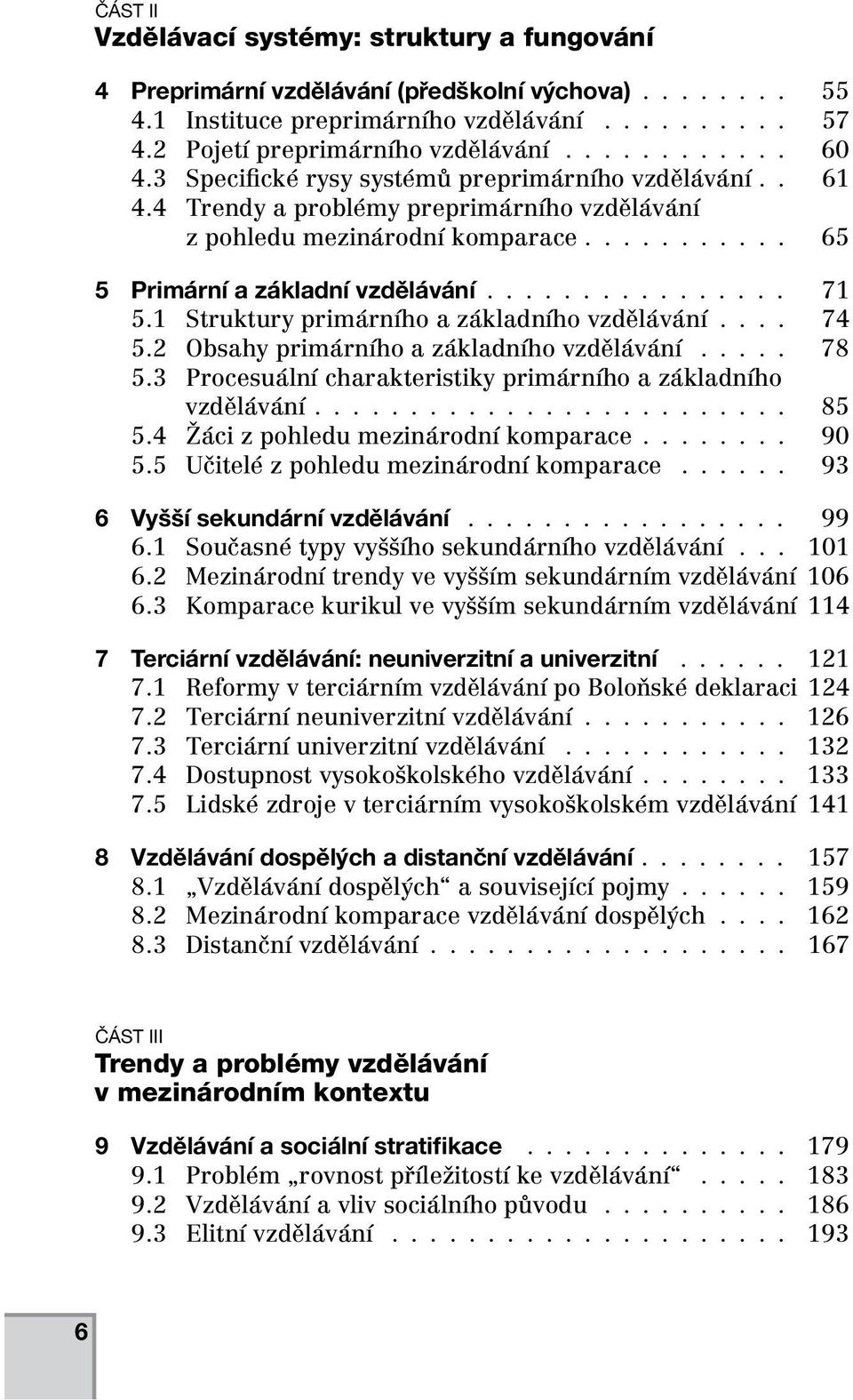 ............... 71 5.1 Struktury primárního a základního vzdělávání.... 74 5.2 Obsahy primárního a základního vzdělávání..... 78 5.3 Procesuální charakteristiky primárního a základního vzdělávání.