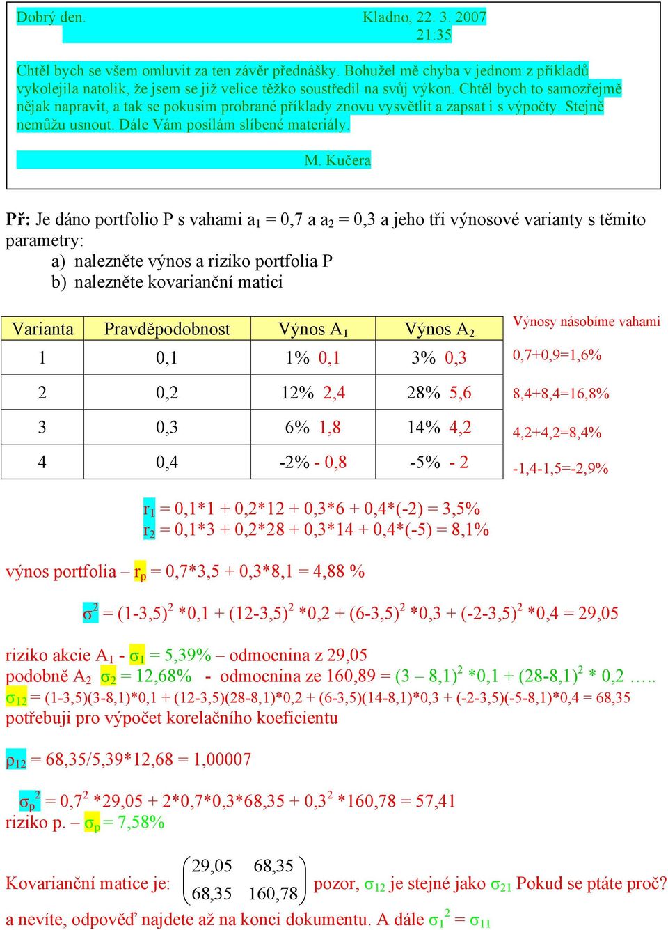 Kučera Př: Je dáno portfolio P s vahami a 1 = 0,7 a a 2 = 0,3 a jeho tři výnosové varianty s těmito parametry: a) nalezněte výnos a riziko portfolia P b) nalezněte kovarianční matici Varianta