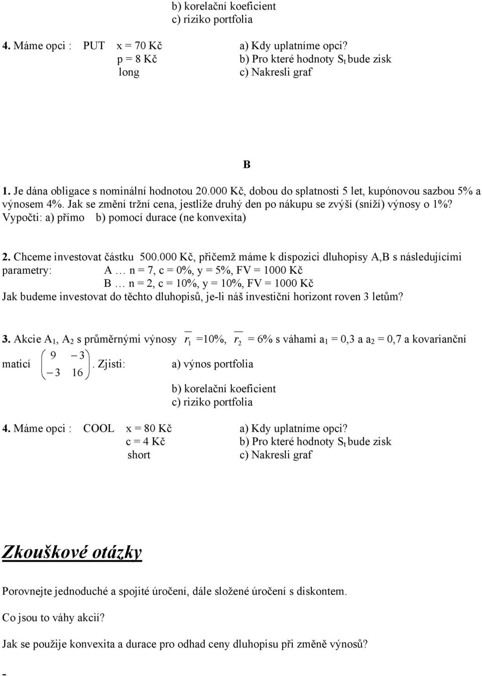 Vypočti: a) přímo b) pomocí durace (ne konvexita) B 2. Chceme investovat částku 500.