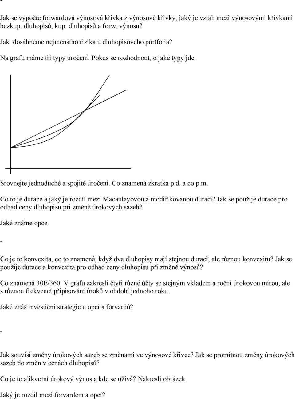 m. Co to je durace a jaký je rozdíl mezi Macaulayovou a modifikovanou durací? Jak se použije durace pro odhad ceny dluhopisu při změně úrokových sazeb? Jaké známe opce.