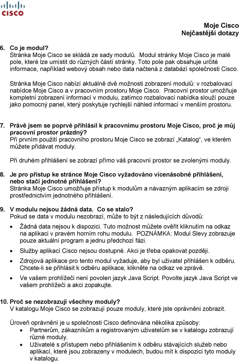 Stránka Moje Cisco nabízí aktuálně dvě možnosti zobrazení modulů: v rozbalovací nabídce Moje Cisco a v pracovním prostoru Moje Cisco.