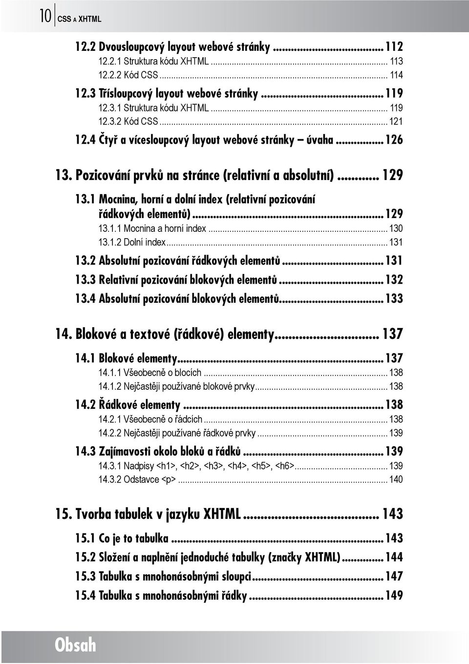 1 Mocnina, horní a dolní index (relativní pozicování řádkových elementů)...129 13.1.1 Mocnina a horní index... 130 13.1.2 Dolní index... 131 13.2 Absolutní pozicování řádkových elementů...131 13.3 Relativní pozicování blokových elementů.