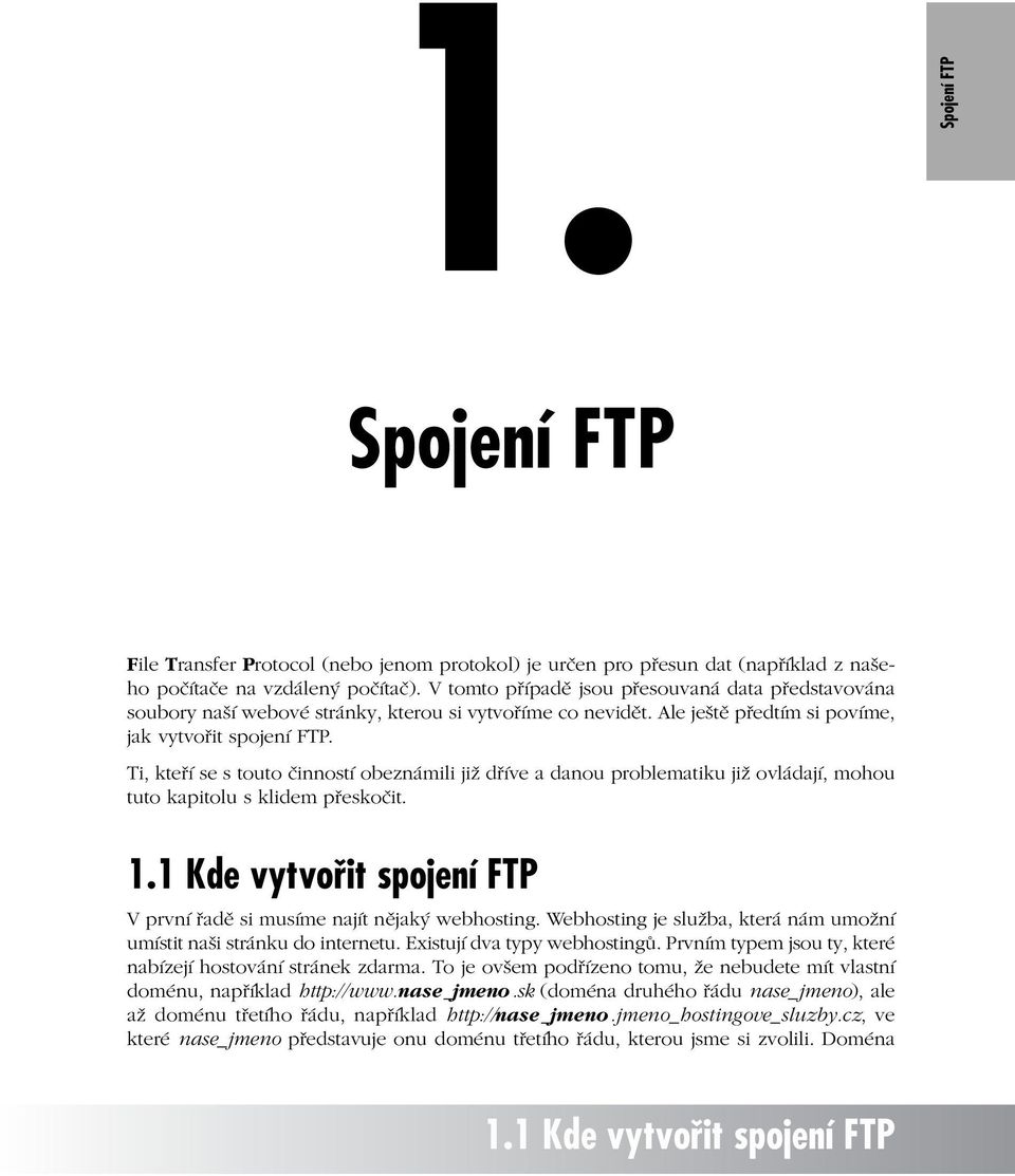 Ti, kteří se s touto činností obeznámili již dříve a danou problematiku již ovládají, mohou tuto kapitolu s klidem přeskočit. 1.