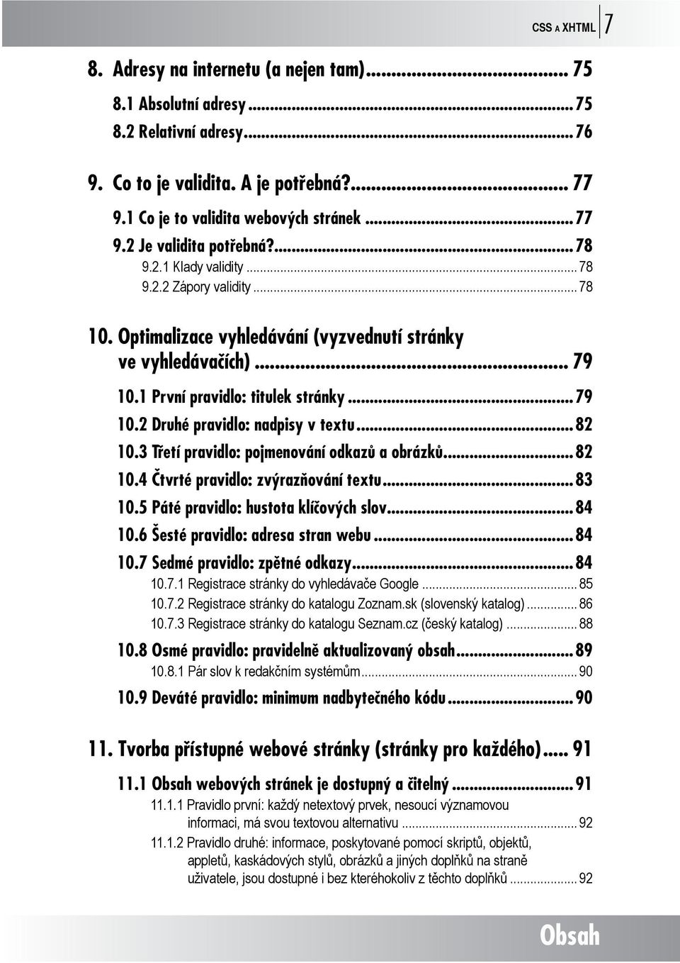 ..82 10.3 Třetí pravidlo: pojmenování odkazů a obrázků...82 10.4 Čtvrté pravidlo: zvýrazňování textu...83 10.5 Páté pravidlo: hustota klíčových slov...84 10.6 Šesté pravidlo: adresa stran webu...84 10.7 Sedmé pravidlo: zpětné odkazy.