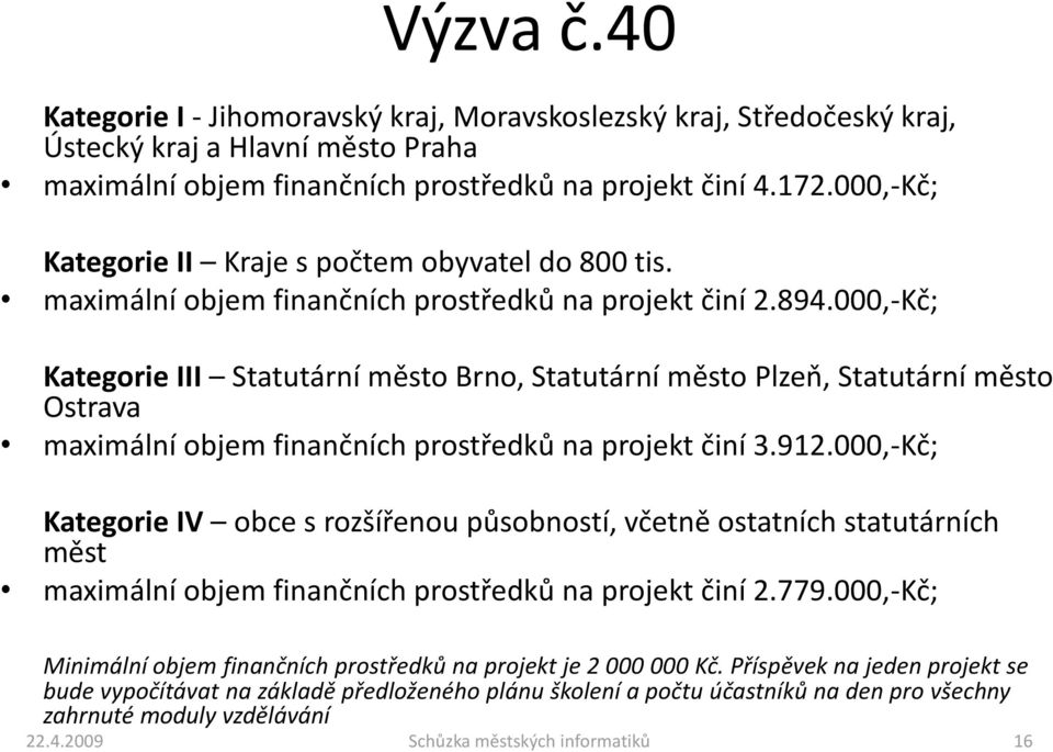 000,-Kč; Kategorie III Statutární město Brno, Statutární město Plzeň, Statutární město Ostrava maximální objem finančních prostředků na projekt činí 3.912.