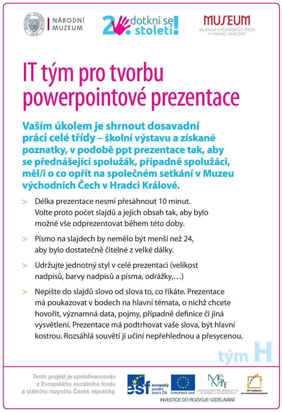 Volte proto počet slajdů a jejich obsah tak, aby bylo možné vše odprezentovat během této doby. Písmo na slajdech by nemělo být menší než 24, aby bylo dostatečně čitelné z velké dálky.