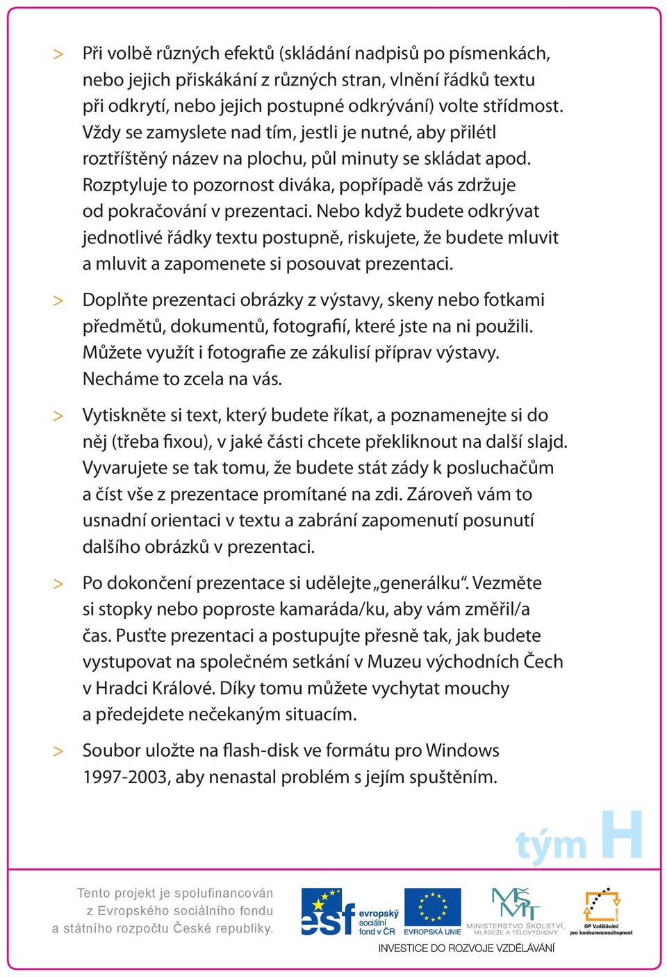 Nebo když budete odkrývat jednotlivé řádky textu postupně, riskujete, že budete mluvit a mluvit a zapomenete si posouvat prezentaci.