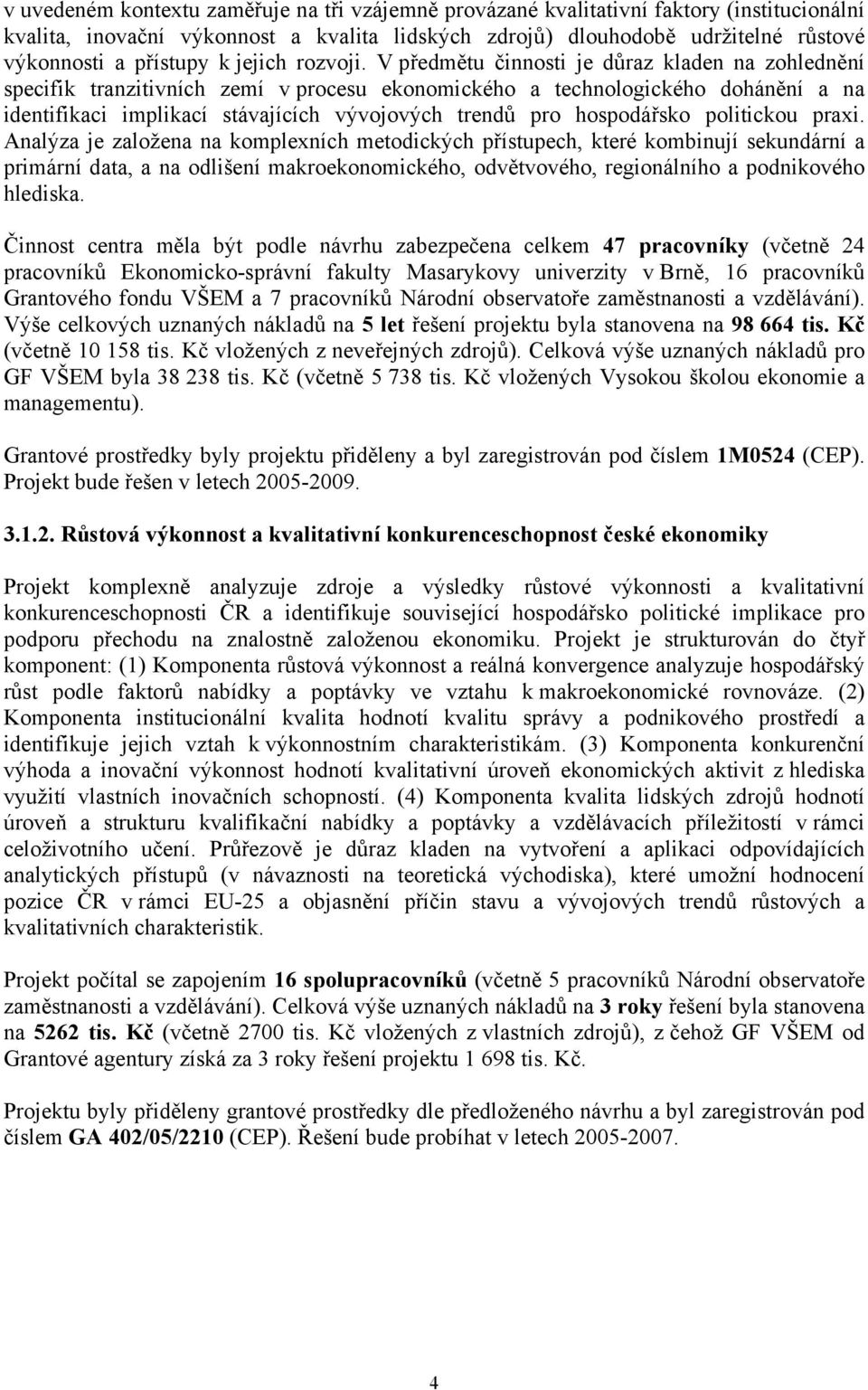 V předmětu činnosti je důraz kladen na zohlednění specifik tranzitivních zemí v procesu ekonomického a technologického dohánění a na identifikaci implikací stávajících vývojových trendů pro
