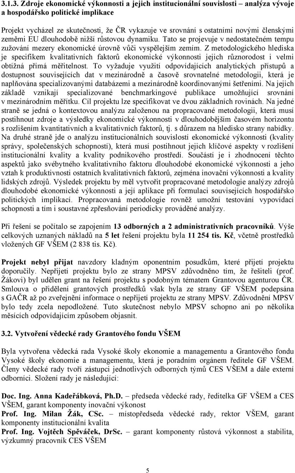 Z metodologického hlediska je specifikem kvalitativních faktorů ekonomické výkonnosti jejich různorodost i velmi obtížná přímá měřitelnost.