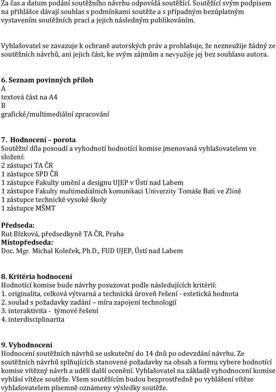 Vyhlašovatel se zavazuje k ochraně autorských práv a prohlašuje, že nezneužije žádný ze soutěžních návrhů, ani jejich část, ke svým zájmům a nevyužije jej bez souhlasu autora. 6.