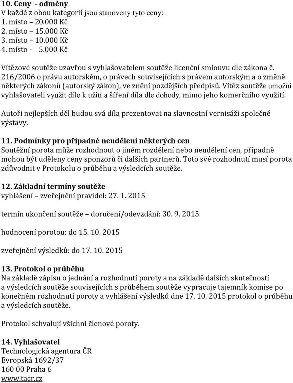 216/2006 o právu autorském, o právech souvisejících s právem autorským a o změně některých zákonů (autorský zákon), ve znění pozdějších předpisů.