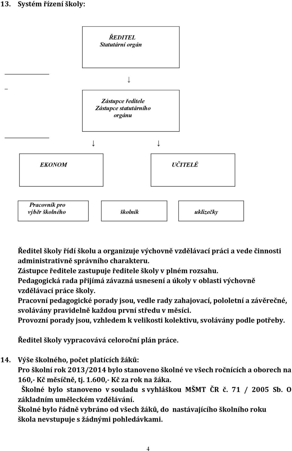 Pedagogická rada přijímá závazná usnesení a úkoly v oblasti výchovně vzdělávací práce školy.