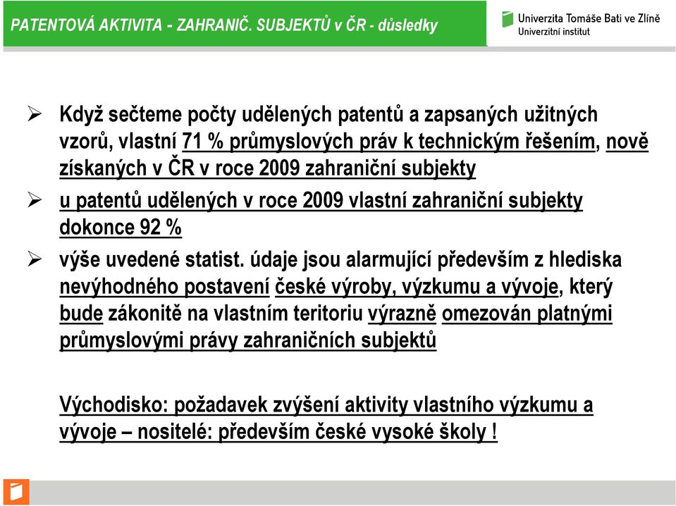 v ČR v roce 2009 zahraniční subjekty u patentů udělených v roce 2009 vlastní zahraniční subjekty dokonce 92 % výše uvedené statist.