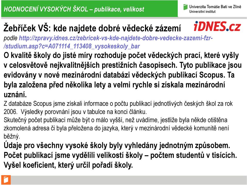 Tyto publikace jsou evidovány v nové mezinárodní databázi vědeckých publikací Scopus. Ta byla založena před několika lety a velmi rychle si získala mezinárodní uznání.