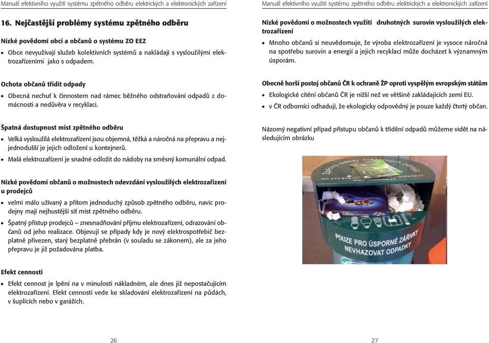 Nízké povûdomí o moïnostech vyuïití druhotn ch surovin vyslouïil ch elektrozafiízení Mnoho obãanû si neuvûdomuje, Ïe v roba elektrozafiízení je vysoce nároãná na spotfiebu surovin a energií a jejich