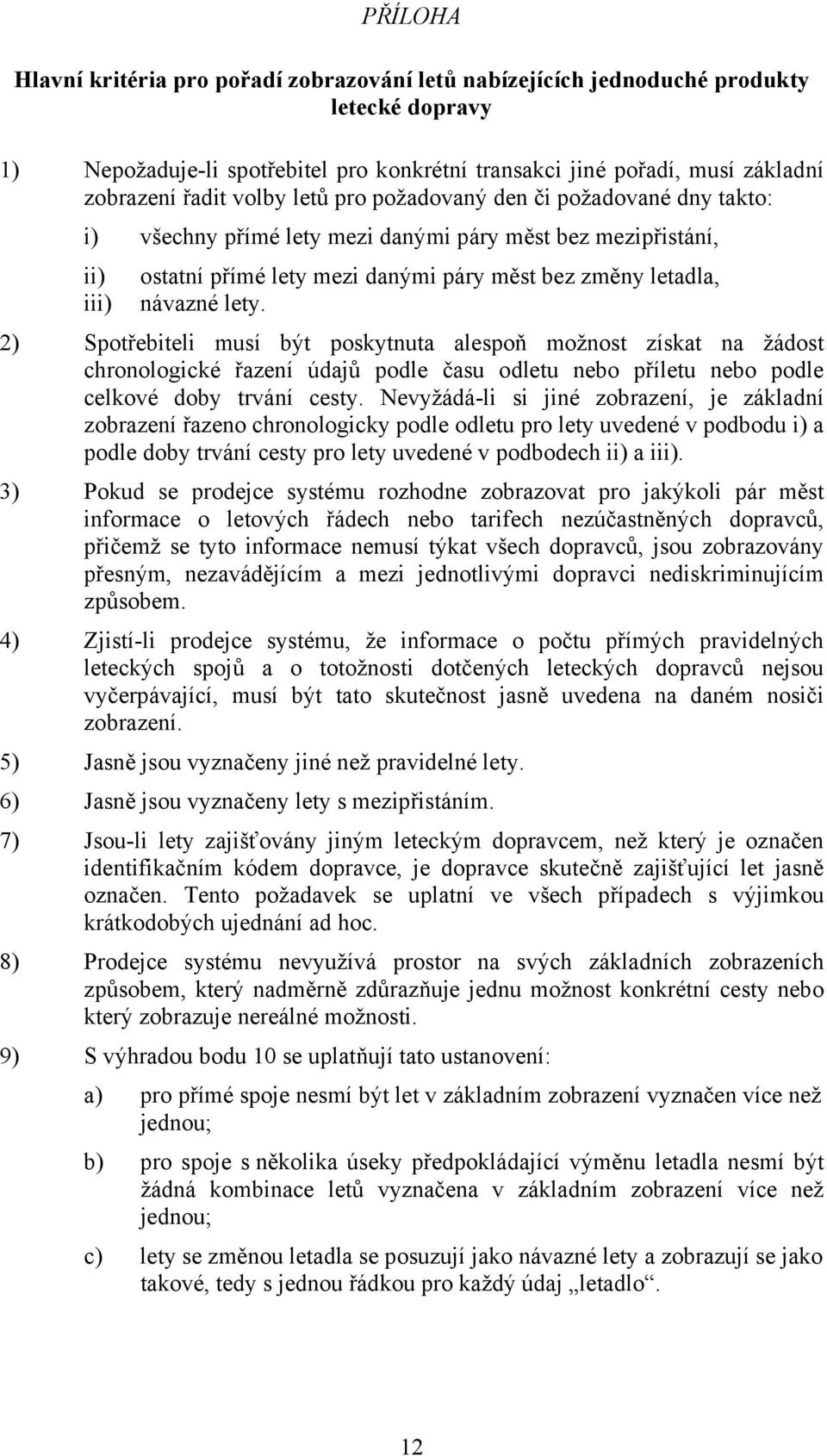 2) Spotřebiteli musí být poskytnuta alespoň možnost získat na žádost chronologické řazení údajů podle času odletu nebo příletu nebo podle celkové doby trvání cesty.