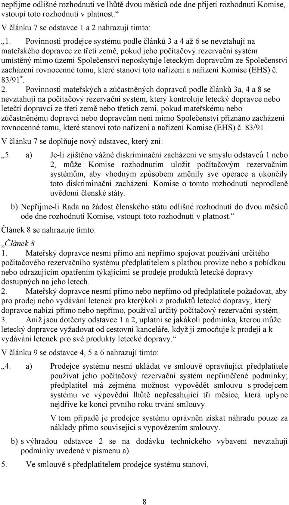 dopravcům ze Společenství zacházení rovnocenné tomu, které stanoví toto nařízení a nařízení Komise (EHS) č. 83/91. 2.