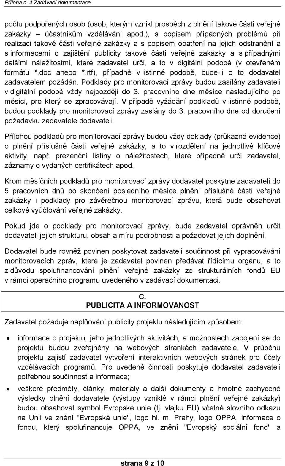 dalšími náležitostmi, které zadavatel určí, a to v digitální podobě (v otevřeném formátu *.doc anebo *.rtf), případně v listinné podobě, bude-li o to dodavatel zadavatelem požádán.