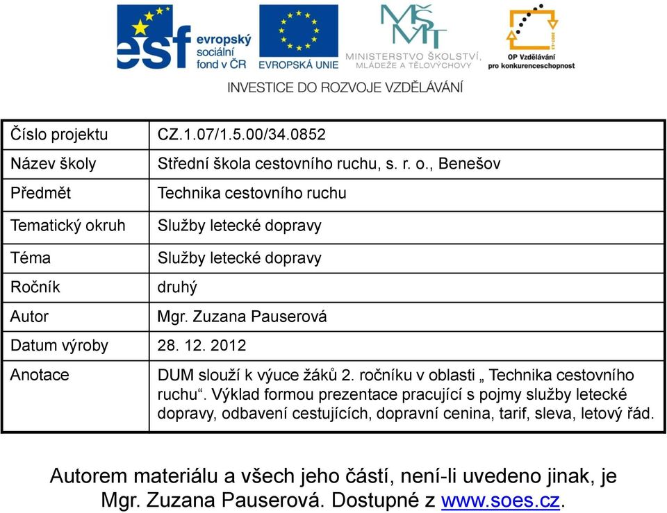 , Benešov Technika cestovního ruchu Služby letecké dopravy Téma Ročník Autor Služby letecké dopravy druhý Mgr. Zuzana Pauserová Datum výroby 28. 12.