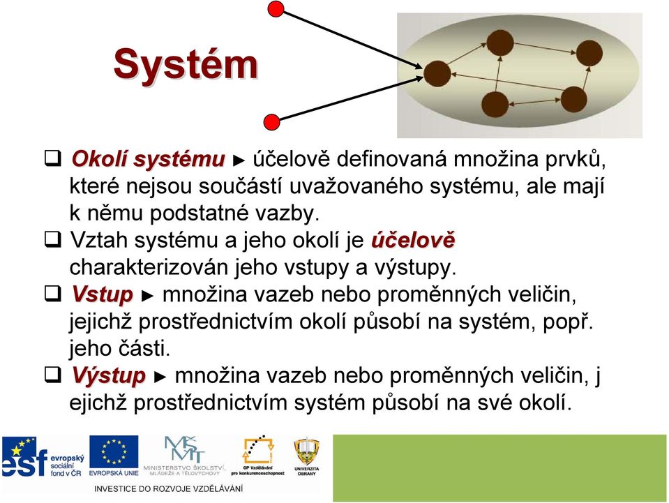 Vstup množina vazeb nebo proměnných veličin, jejichž prostřednictvím okolí působí na systém, popř.