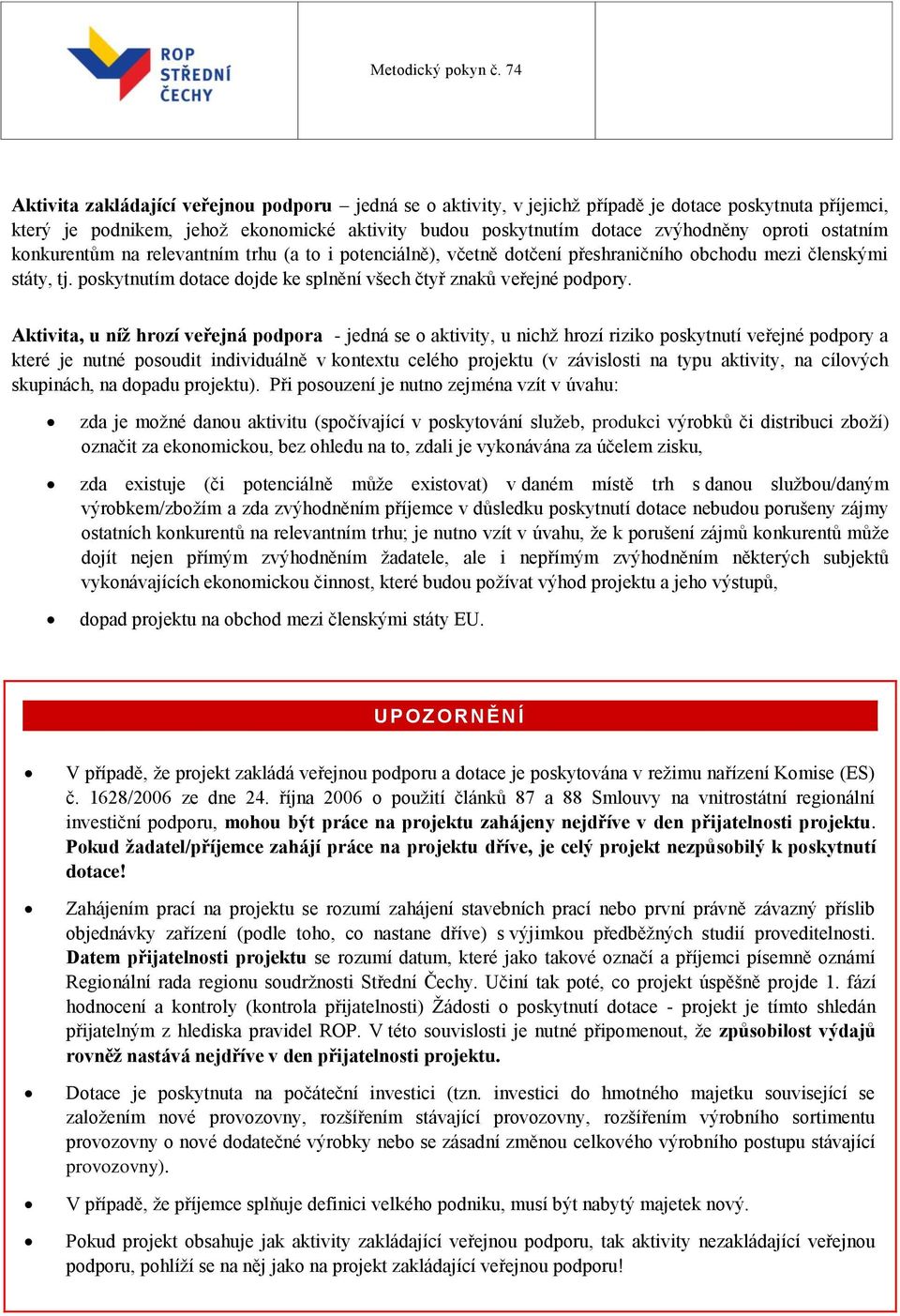 Aktivita, u níž hrozí veřejná podpora - jedná se o aktivity, u nichž hrozí riziko poskytnutí veřejné podpory a které je nutné posoudit individuálně v kontextu celého projektu (v závislosti na typu
