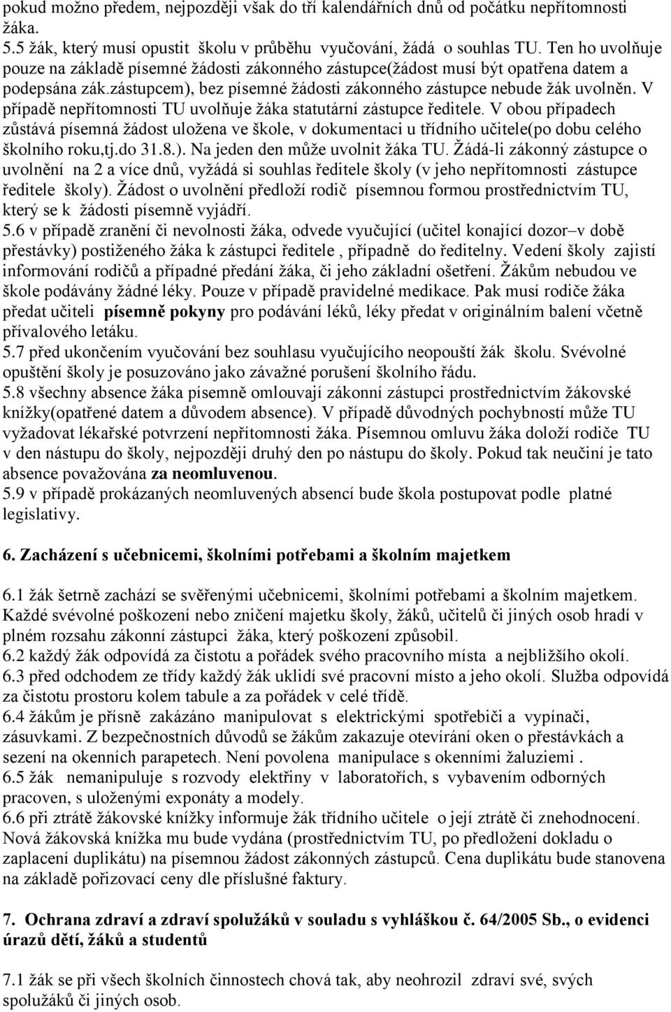 V případě nepřítomnosti TU uvolňuje žáka statutární zástupce ředitele. V obou případech zůstává písemná žádost uložena ve škole, v dokumentaci u třídního učitele(po dobu celého školního roku,tj.do 31.