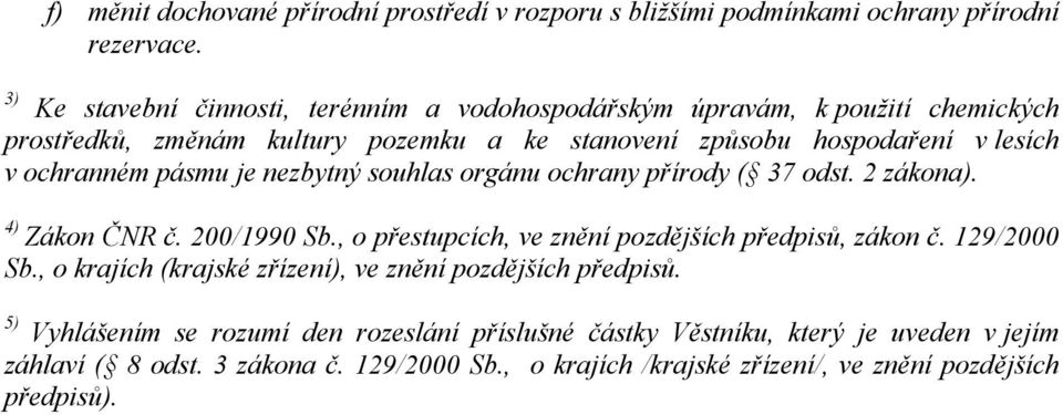 pásmu je nezbytný souhlas orgánu ochrany přírody ( 37 odst. 2 zákona). 4) Zákon ČNR č. 200/1990 Sb., o přestupcích, ve znění pozdějších předpisů, zákon č. 129/2000 Sb.