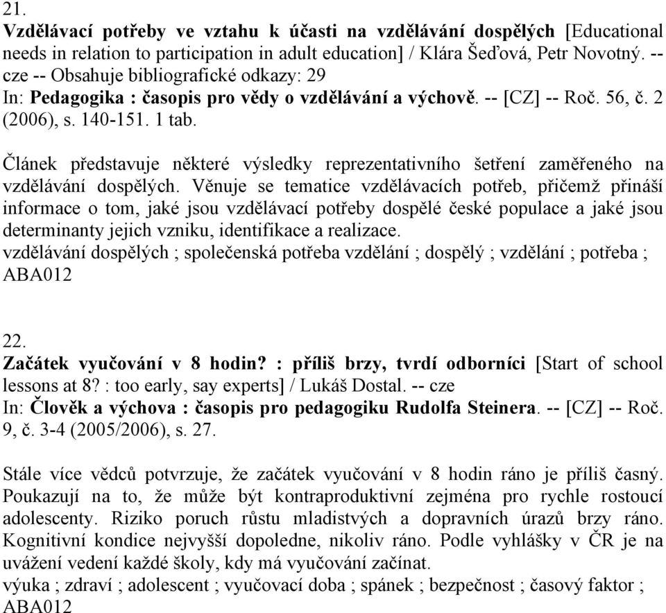 Článek představuje některé výsledky reprezentativního šetření zaměřeného na vzdělávání dospělých.