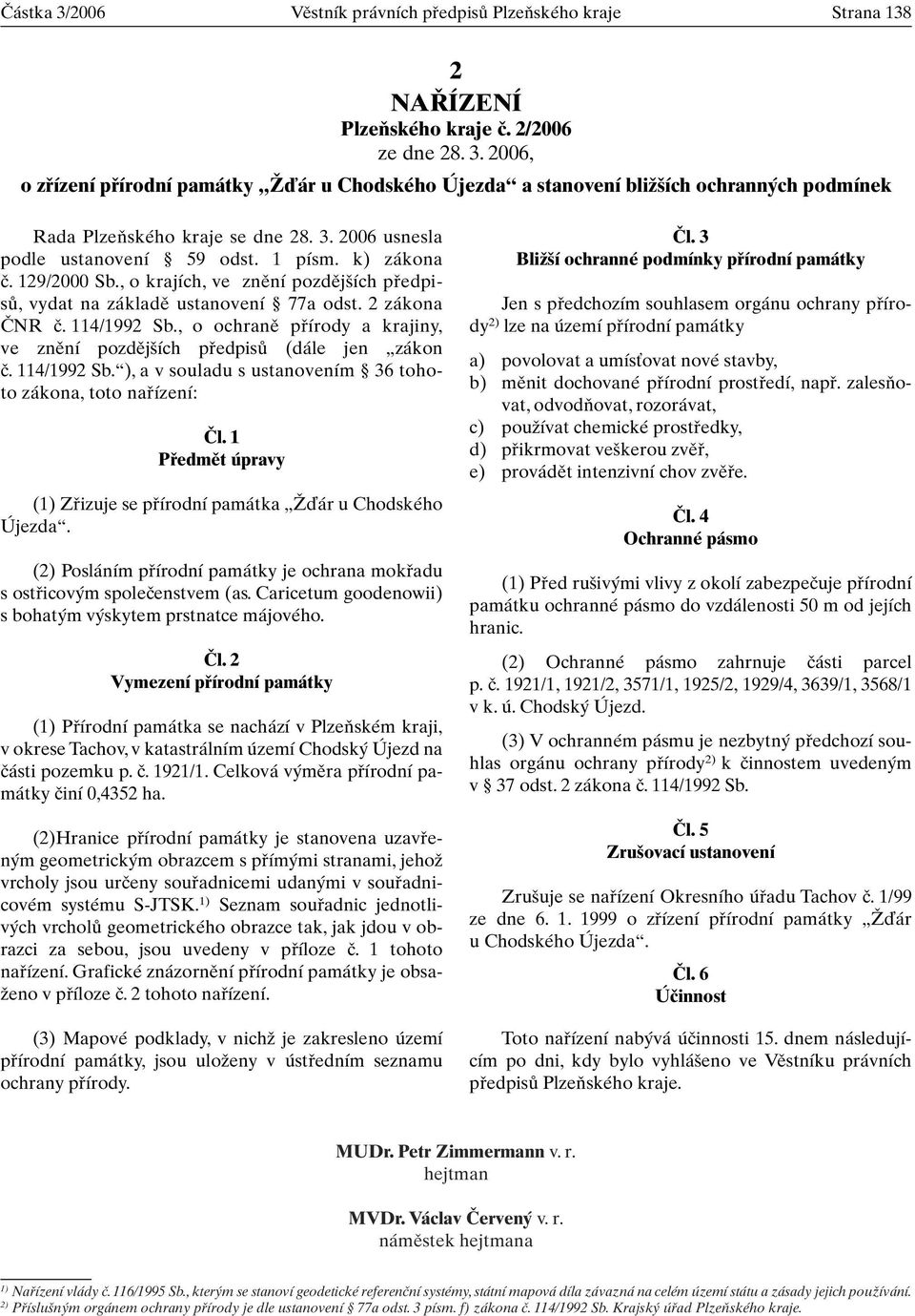 , o ochranû pfiírody a krajiny, ve znûní pozdûj ích pfiedpisû (dále jen zákon ã. 114/1992 Sb. ), a v souladu s ustanovením 36 tohoto zákona, toto nafiízení: âl.